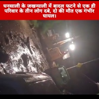 घनसाली के जखन्याली में बादल फटने से एक ही परिवार के तीन लोग दबे, दो की मौत एक गंभीर घायल। 