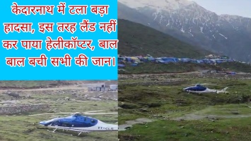 Kedarnath breaking: केदारनाथ में टला बड़ा हादसा, इस तरह लैंड नहीं कर पाया हेलीकॉप्टर, बाल बाल बची सभी की जान।