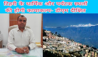 टिहरी के धार्मिक और पर्यटन स्थलों की होगी कायाकल्प- डीएम दीक्षित