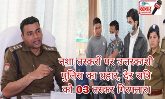 Uttarkashi: नशा तस्करों पर उत्तरकाशी पुलिस का प्रहार, देर रात्रि को 03 तस्कर गिरफ्तार।