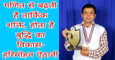 गणित से बढ़ती है तार्किक शक्ति, होता है बुद्धि का विकास - हरिमोहन ऐठानी 