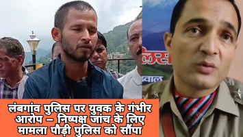 लंबगांव पुलिस पर युवक के गंभीर आरोप, SSP ने बताए निराधार – निष्पक्ष जांच के लिए मामला पौड़ी पुलिस को सौंपा।