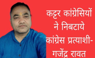 कट्टर कांग्रेसियों ने निबटाये कांग्रेस प्रत्याशी- गजेंद्र रावत 