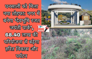 घनसाली को मिला नया तोहफा: नगर में बनेगा देवभूमि रजत जयंती पार्क, 68.40 लाख की परियोजना से बढ़ेगा हरित विकास और पर्यटन