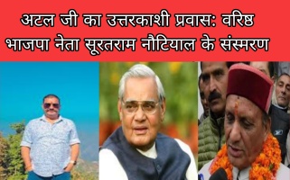 अटल जी का उत्तरकाशी प्रवास: वरिष्ठ भाजपा नेता सूरतराम नौटियाल के संस्मरण