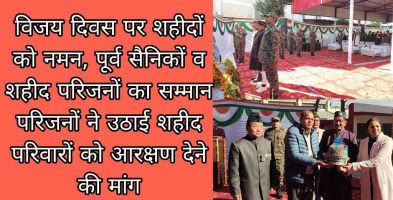 विजय दिवस पर शहीदों को नमन, पूर्व सैनिकों व शहीद परिजनों का सम्मान परिजनों ने उठाई शहीद परिवारों को आरक्षण देने की मांग