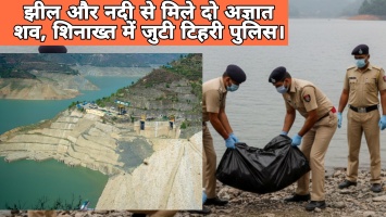 टिहरी: झील और नदी से मिले दो अज्ञात शव, शिनाख्त में पुलिस को अब तक नहीं मिली सफलता।